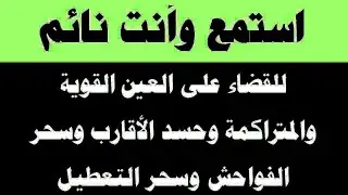 استمع أثناء نومك للقضاء على السحر والمس والعين القوية وحسد الأقارب وسحر التعطيل وتشويه الجمال