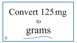 How to Convert 125 Milligrams to Grams (125mg to g)