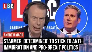 Andrew Marr: Starmer determined' to stick to anti-immigration and pro-Brexit politics | LBC