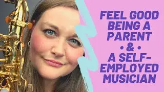 Feeling Good Being A Parent AND a Self-Employed Musician