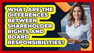 What Are The Differences Between Shareholder Rights And Board Responsibilities? - Business Law Pros