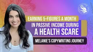 Earning 5-Figures a Month In Passive Income During a Health Scare - Melanie's Copywriting Journey