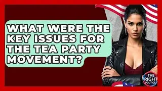 What Were The Key Issues For The Tea Party Movement? - The Right Politics
