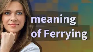 Ferrying | meaning of Ferrying