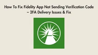 How To Fix Fidelity App Not Sending Verification Code &ndash; 2FA Delivery Issues & Fix