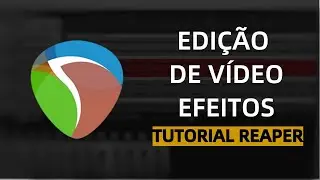 COMO EDITAR UM V&Iacute;DEO NO REAPER - EFEITOS