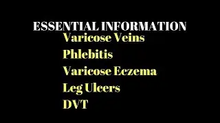 Essential Information on Varicose Veins, Phlebitis, DVT and Leg Ulcers