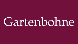 How to Pronounce ''Gartenbohne'' (French bean) Correctly in German