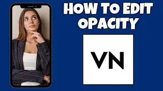How To Edit Opacity On VN Video Editor | Step By Step Guide - VN Video Editor Tutorial