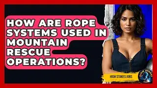 How Are Rope Systems Used In Mountain Rescue Operations? - High Stakes Jobs
