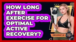 How Long After Exercise For Optimal Active Recovery?