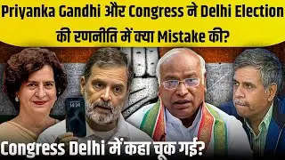 Delhi Election: Biggest Mistakes of Priyanka & Rahul Gandhi! Congress Downfall