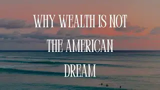 Why Wealth is not the American Dream | Past Present and Perspective | EP 9