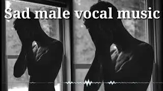 Sad male vocal music | very emotionally sad voice | free background music .