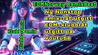 Ny Nonstop remix låt utgitt EDM klubblåt utgitt på Youtube EDMNorway RemixBeat