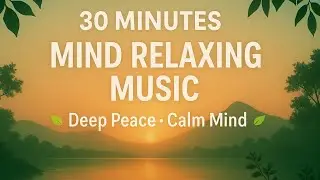 30 Minutes Mind Relaxing Music 🧘&zwj;♂️ | Stress Relief &bull; Deep Peace &bull; Meditation & Sleep Music