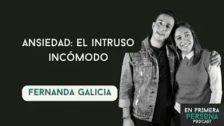 En primera persona #24 - Fernanda Galicia: Ansiedad el intruso inc&oacute;modo