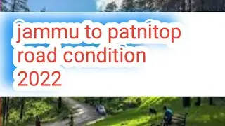 jammu to patnitop road condition 2022 today