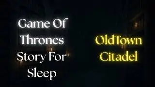 Game Of Thrones Story For Sleep | Life in Oldtown&rsquo;s Citadel and Why Maesters Fear the Black Door