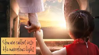 You are called into His marvelous light