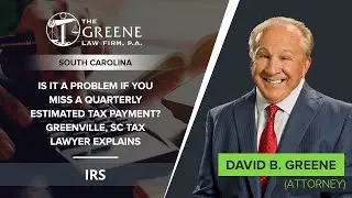 Is It A Problem If You Miss A Quarterly Estimated Tax Payment? Greenville, SC Tax Lawyer Explains