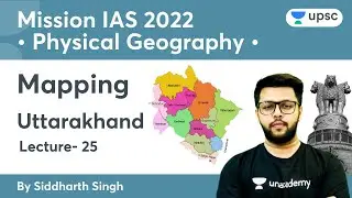 L25: Mapping | Uttarakhand | Physical Geography | Mission IAS 2022 | Unacademy UPSC | Siddharth Sir