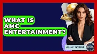 What Is AMC Entertainment? - All About Capitalism