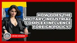 How Does The Military-industrial Complex Influence Foreign Policy? - Learn About Libertarianism