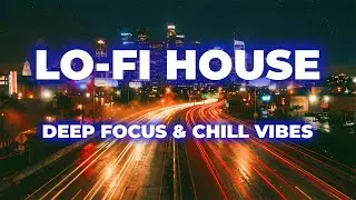 House Lo-fi Mix  | Chill Grooves for Late Night Focus & Deep Work