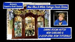 💙NEW💙 DINING ROOM HUTCH: NEW GARLAND & 2 LOOP 2 TAIL BOW TUTORIALS - BLUE & WHITE COTTAGE DECOR