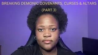 BREAKING DEMONIC COVENANTS, CURSES & ALTARS (PART 3)