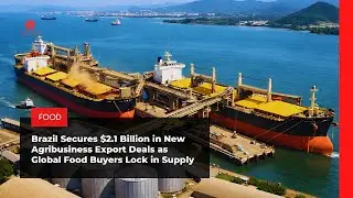 Brazil&rsquo;s $2 1B Food Power Play  Why Global Buyers Are Locking in Supply Now