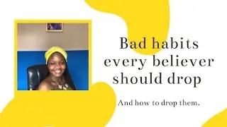 BAD HABITS EVERY BELIEVER SHOULD DROP & HOW TO DROP THEM. #mistakes #christians #beliver