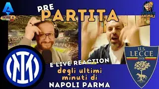 Pre Partita Inter Lecce - Formazioni Ufficiali e Pronostici - Reaction ultimi minuti di Napoli Parma