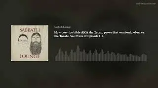How does the bible AKA the Torah,  prove that we should observe the Torah? See Prove It Episode III.