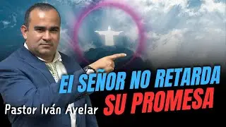 El Señor No retarda su promesa - Pastor Ivan Avelar