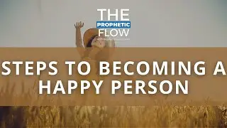 Apr 25/23 - Prophetic Flow - Step To Becoming A Happy Person