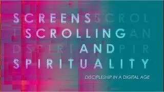 Scrolling and Screentime - Screens, Scrolling and Spirituality Week 2 - Kyle Peters