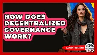 How Does Decentralized Governance Work? - Learn About Libertarianism