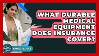 What Durable Medical Equipment Does Insurance Cover? - Your Accessible Health