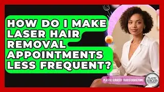 How Do I Make Laser Hair Removal Appointments Less Frequent? - Plastic Surgery Transformations