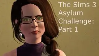 Let's Play The Sims 3: Asylum Challenge [Part 1]-- 
