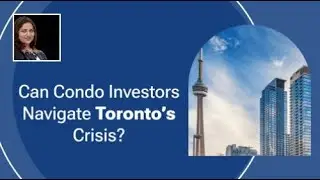Can Condo Investors Navigate Toronto&rsquo;s Crisis?