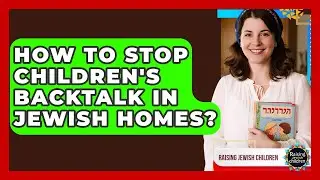 How To Stop Children's Backtalk In Jewish Homes? - Raising Jewish Children