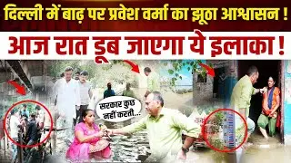Delhi Flood Alert: दिल्ली में बाढ़ पर Pravesh Verma का झूठा आश्वासन!, आज रात डूब जाएगा ये इलाका!