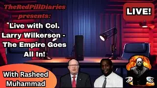 Live with Col. Larry Wilkerson -  The Empire Goes All In!