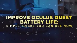 Improve Oculus Quest Battery Life: Simple Tricks You Can Use Now