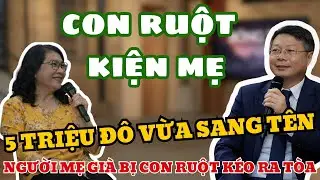 5 Triệu Đô Vừa Sang Tên, Người Mẹ Già Bị Con Ruột Kéo Ra Tòa
