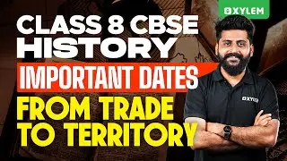 Class 8 CBSE History | Important Dates - From Trade To Territory | Xylem Class 8 CBSE
