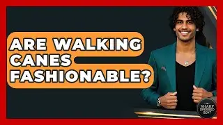 Are Walking Canes Fashionable? - The Sharp Dressed Gent